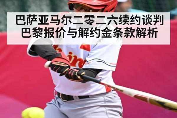 巴萨亚马尔二零二六续约谈判巴黎报价与解约金条款解析